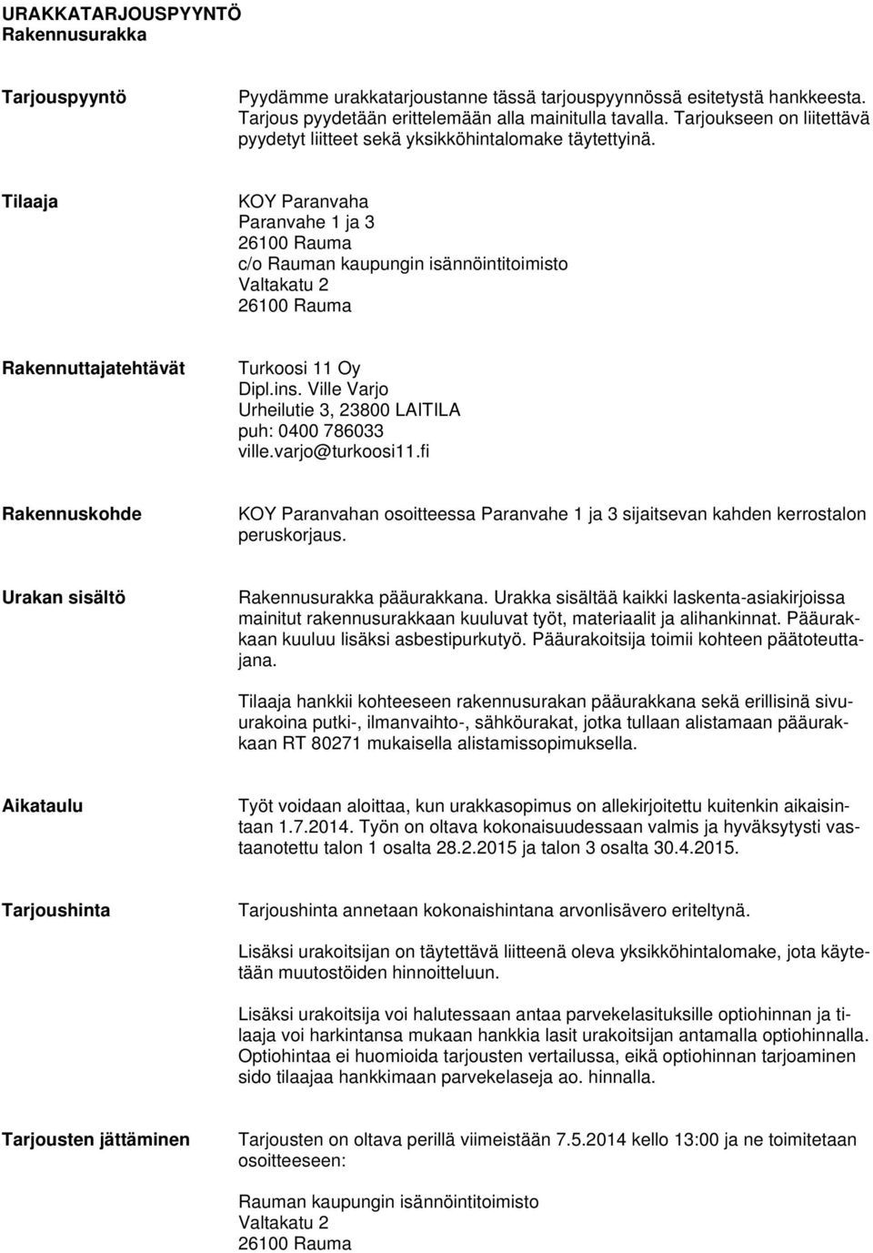 Tilaaja KOY Paranvaha Paranvahe 1 ja 3 c/o Rauman kaupungin isännöintitoimisto Valtakatu 2 Rakennuttajatehtävät Turkoosi 11 Oy Dipl.ins. Ville Varjo Urheilutie 3, 23800 LAITILA puh: 0400 786033 ville.