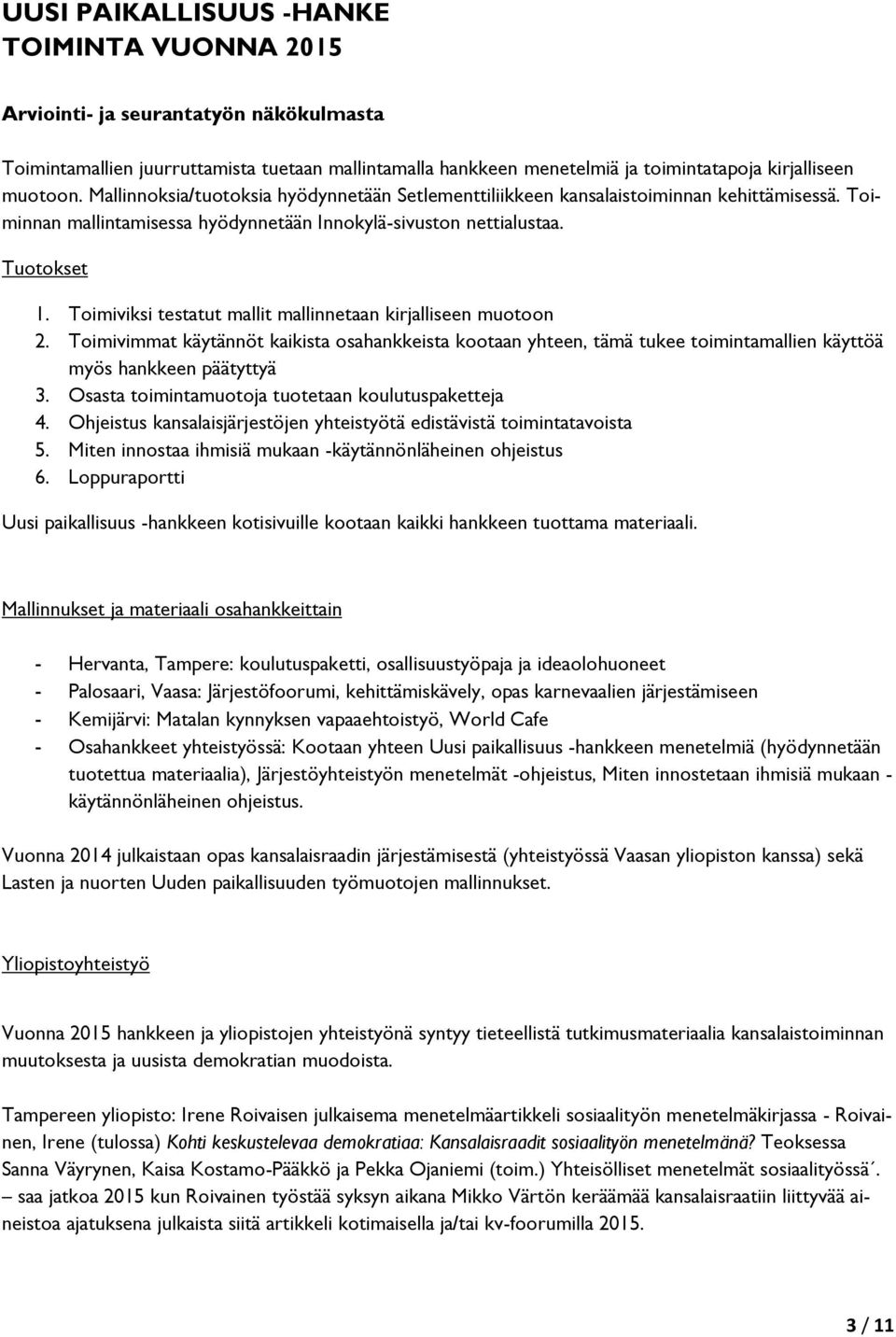 Toimiviksi testatut mallit mallinnetaan kirjalliseen muotoon 2. Toimivimmat käytännöt kaikista osahankkeista kootaan yhteen, tämä tukee toimintamallien käyttöä myös hankkeen päätyttyä 3.