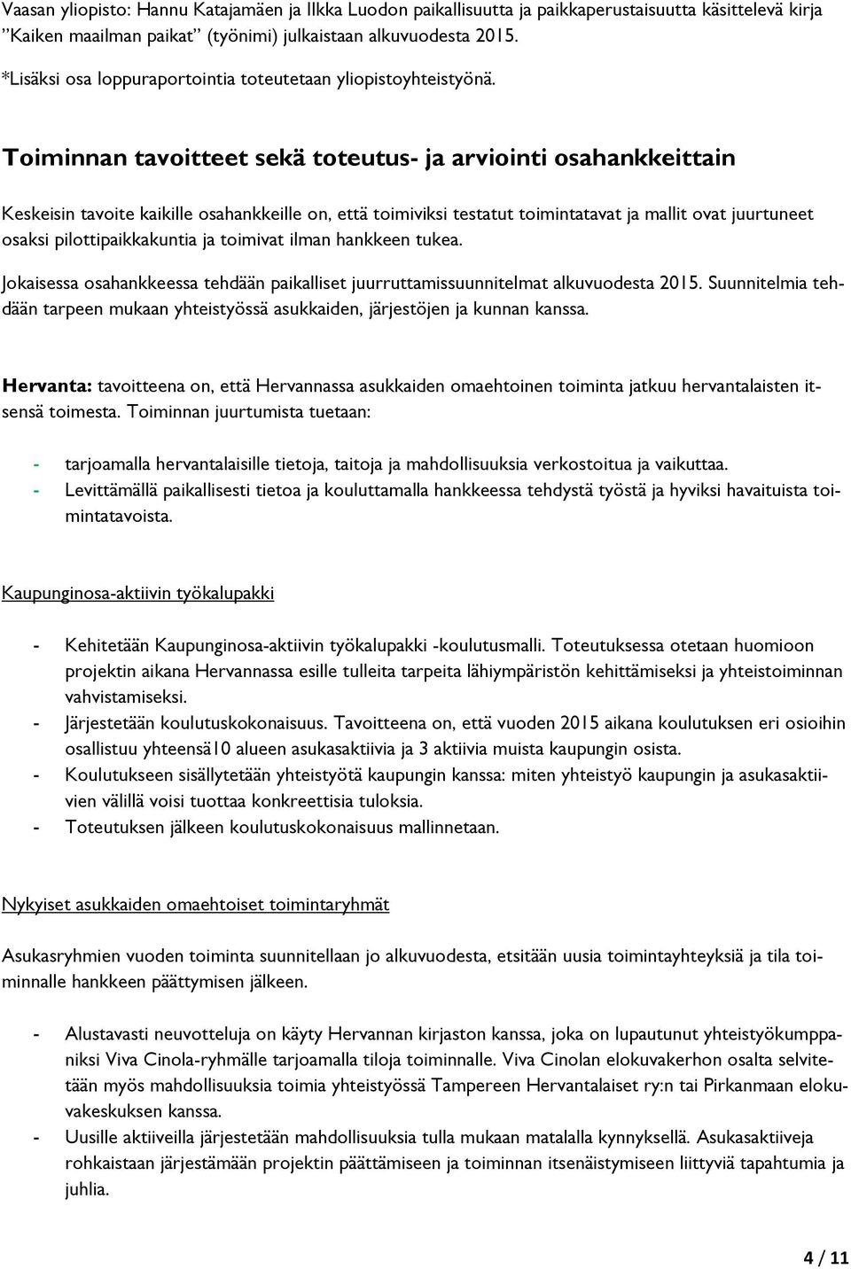 Toiminnan tavoitteet sekä toteutus- ja arviointi osahankkeittain Keskeisin tavoite kaikille osahankkeille on, että toimiviksi testatut toimintatavat ja mallit ovat juurtuneet osaksi