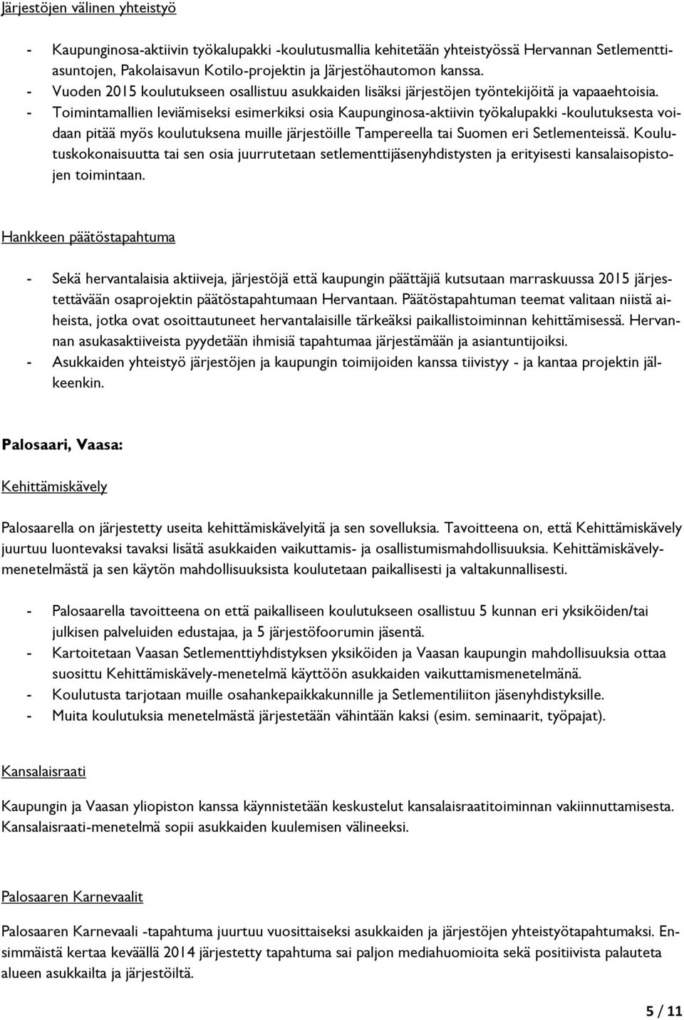 - Toimintamallien leviämiseksi esimerkiksi osia Kaupunginosa-aktiivin työkalupakki -koulutuksesta voidaan pitää myös koulutuksena muille järjestöille Tampereella tai Suomen eri Setlementeissä.