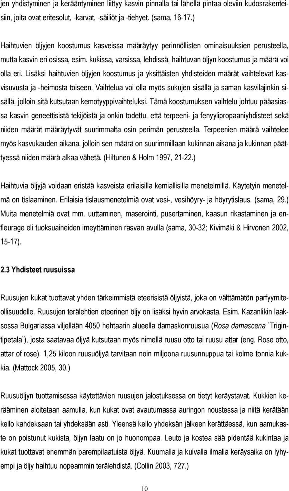 kukissa, varsissa, lehdissä, haihtuvan öljyn koostumus ja määrä voi olla eri. Lisäksi haihtuvien öljyjen koostumus ja yksittäisten yhdisteiden määrät vaihtelevat kasvisuvusta ja -heimosta toiseen.