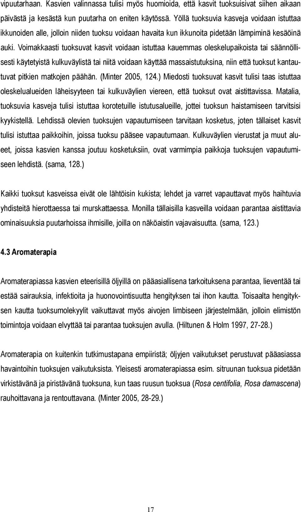 Voimakkaasti tuoksuvat kasvit voidaan istuttaa kauemmas oleskelupaikoista tai säännöllisesti käytetyistä kulkuväylistä tai niitä voidaan käyttää massaistutuksina, niin että tuoksut kantautuvat