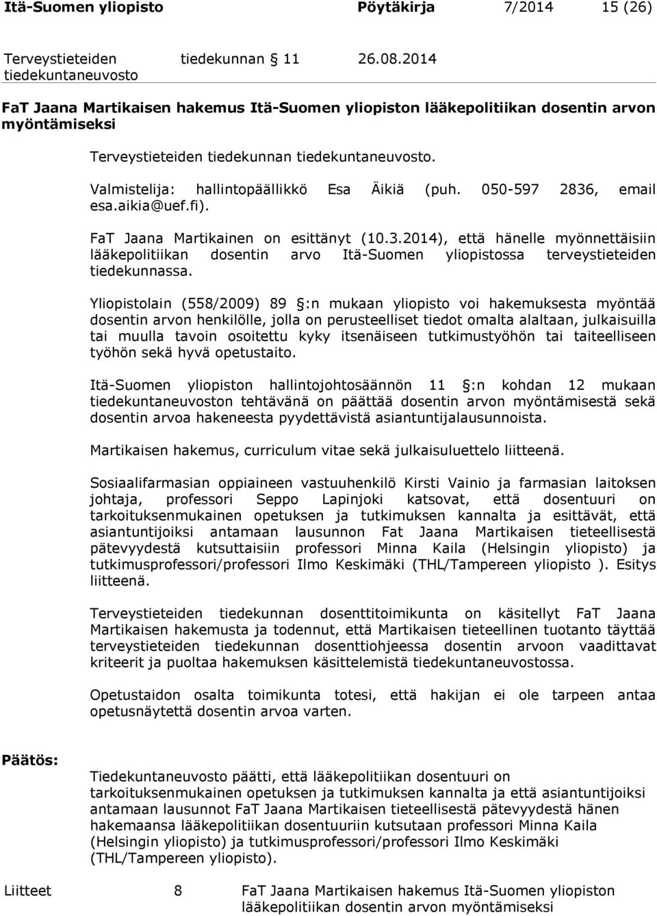 Yliopistolain (558/2009) 89 :n mukaan yliopisto voi hakemuksesta myöntää dosentin arvon henkilölle, jolla on perusteelliset tiedot omalta alaltaan, julkaisuilla tai muulla tavoin osoitettu kyky