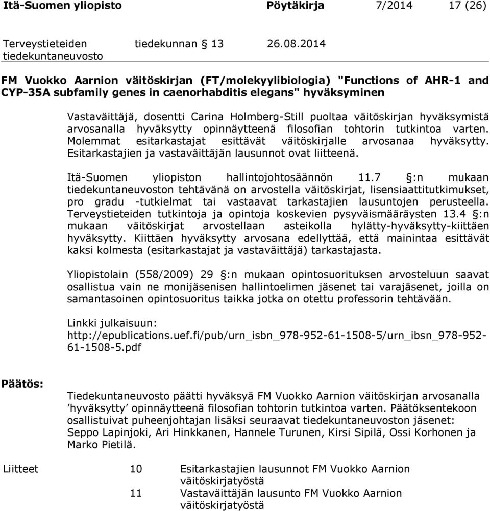 puoltaa väitöskirjan hyväksymistä arvosanalla hyväksytty opinnäytteenä filosofian tohtorin tutkintoa varten. Molemmat esitarkastajat esittävät väitöskirjalle arvosanaa hyväksytty.