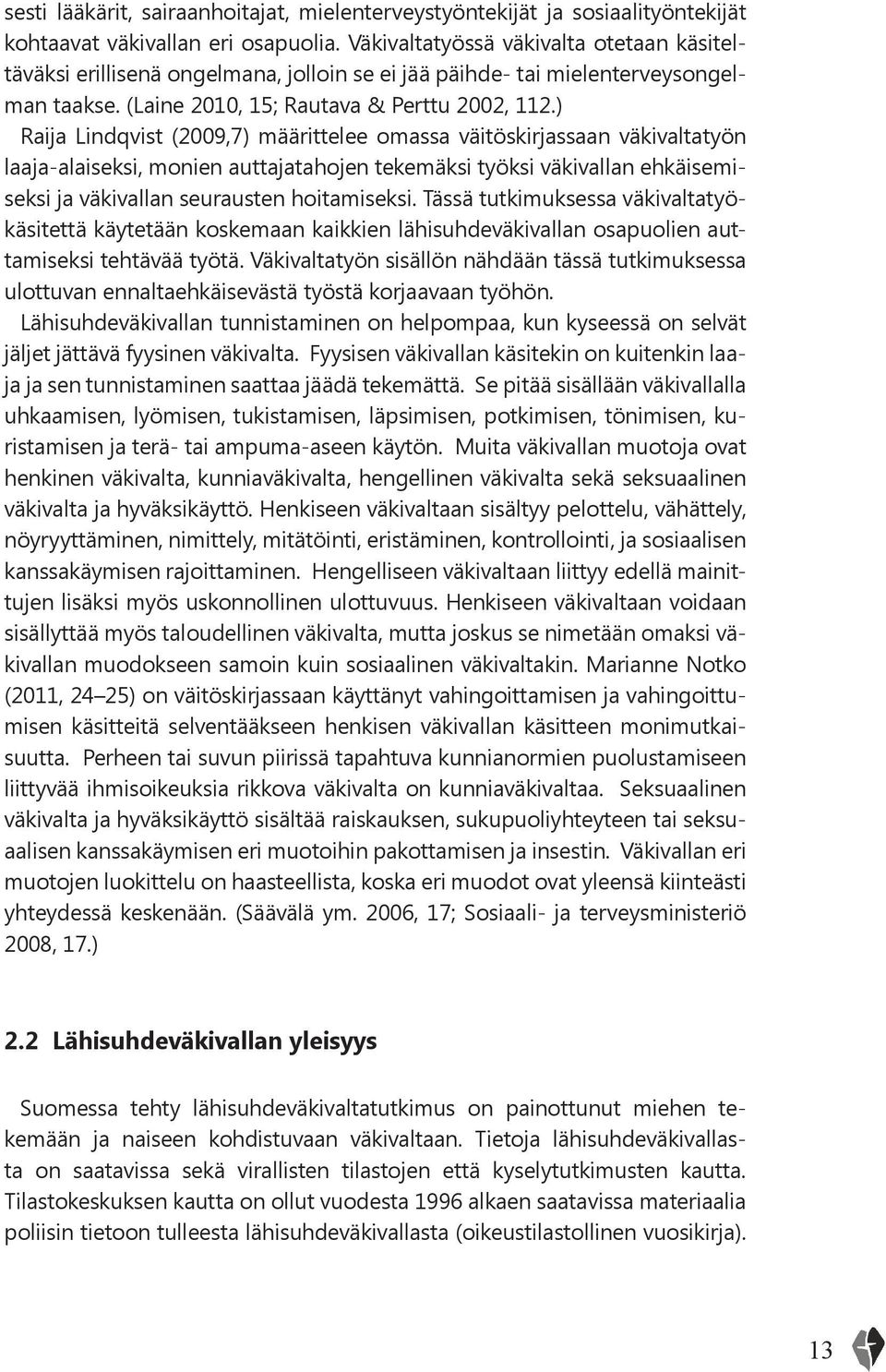 ) Raija Lindqvist (2009,7) määrittelee omassa väitöskirjassaan väkivaltatyön laaja-alaiseksi, monien auttajatahojen tekemäksi työksi väkivallan ehkäisemiseksi ja väkivallan seurausten hoitamiseksi.