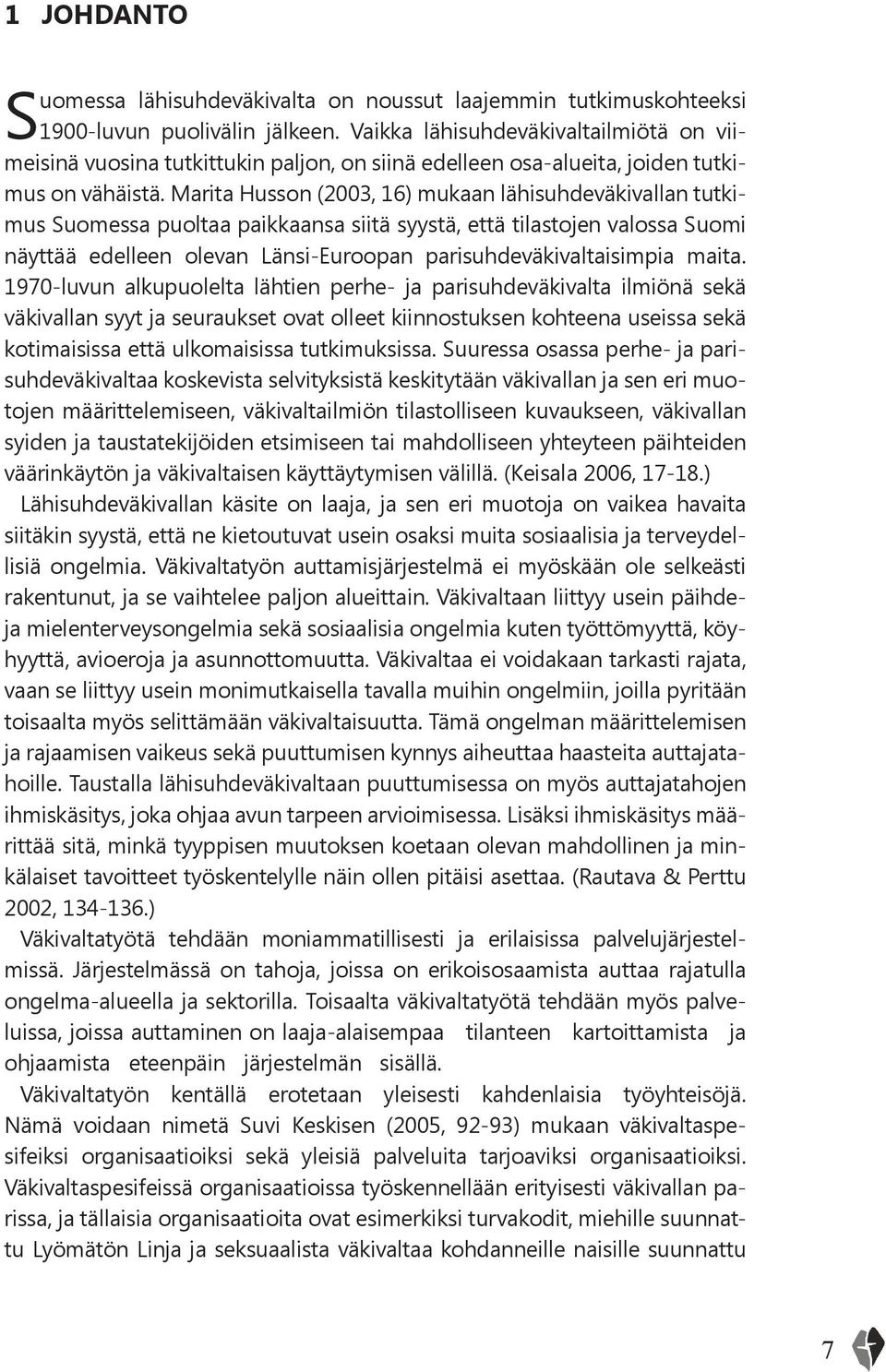 Marita Husson (2003, 16) mukaan lähisuhdeväkivallan tutkimus Suomessa puoltaa paikkaansa siitä syystä, että tilastojen valossa Suomi näyttää edelleen olevan Länsi-Euroopan parisuhdeväkivaltaisimpia