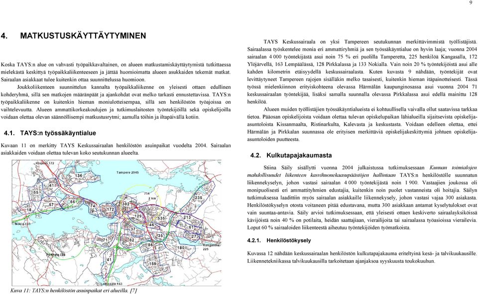 Joukkoliikenteen suunnittelun kannalta työpaikkaliikenne on yleisesti ottaen edullinen kohderyhmä, sillä sen matkojen määränpäät ja ajankohdat ovat melko tarkasti ennustettavissa.