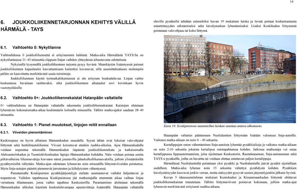 Matka-aika Härmälästä TAYS:lle on nykytilanteessa 31 43 minuuttia riippuen linjan vaihdon yhteydessä aiheutuvasta odottelusta. Nykyisellä kysynnällä joukkoliikenteen tarjonta pysyy hyvänä.