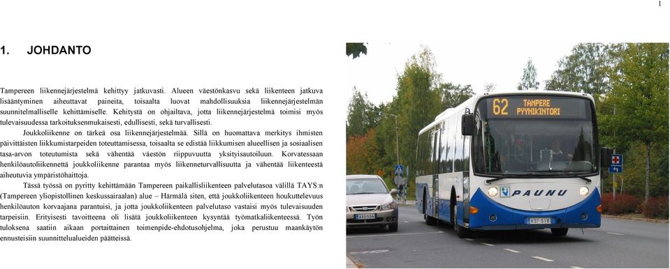 Kehitystä on ohjailtava, jotta liikennejärjestelmä toimisi myös tulevaisuudessa tarkoituksenmukaisesti, edullisesti, sekä turvallisesti. Joukkoliikenne on tärkeä osa liikennejärjestelmää.