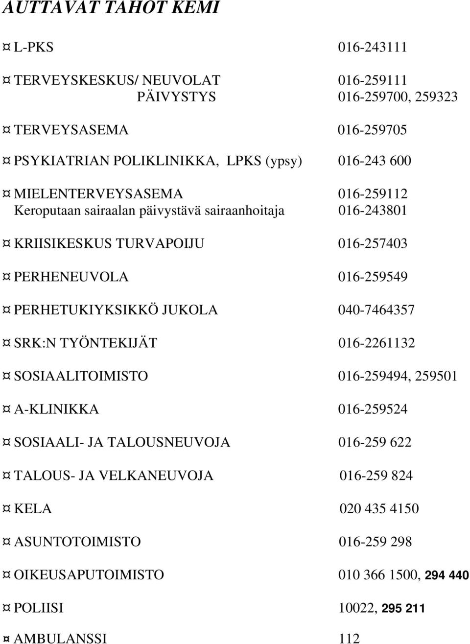 016-259549 PERHETUKIYKSIKKÖ JUKOLA 040-7464357 SRK:N TYÖNTEKIJÄT 016-2261132 SOSIAALITOIMISTO 016-259494, 259501 A-KLINIKKA 016-259524 SOSIAALI- JA