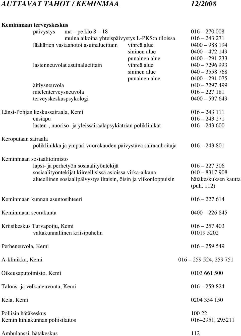 7297 499 mielenterveysneuvola 016 227 181 terveyskeskuspsykologi 0400 597 649 Länsi-Pohjan keskussairaala, Kemi 016 243 111 ensiapu 016 243 271 lasten-, nuoriso- ja yleissairaalapsykiatrian