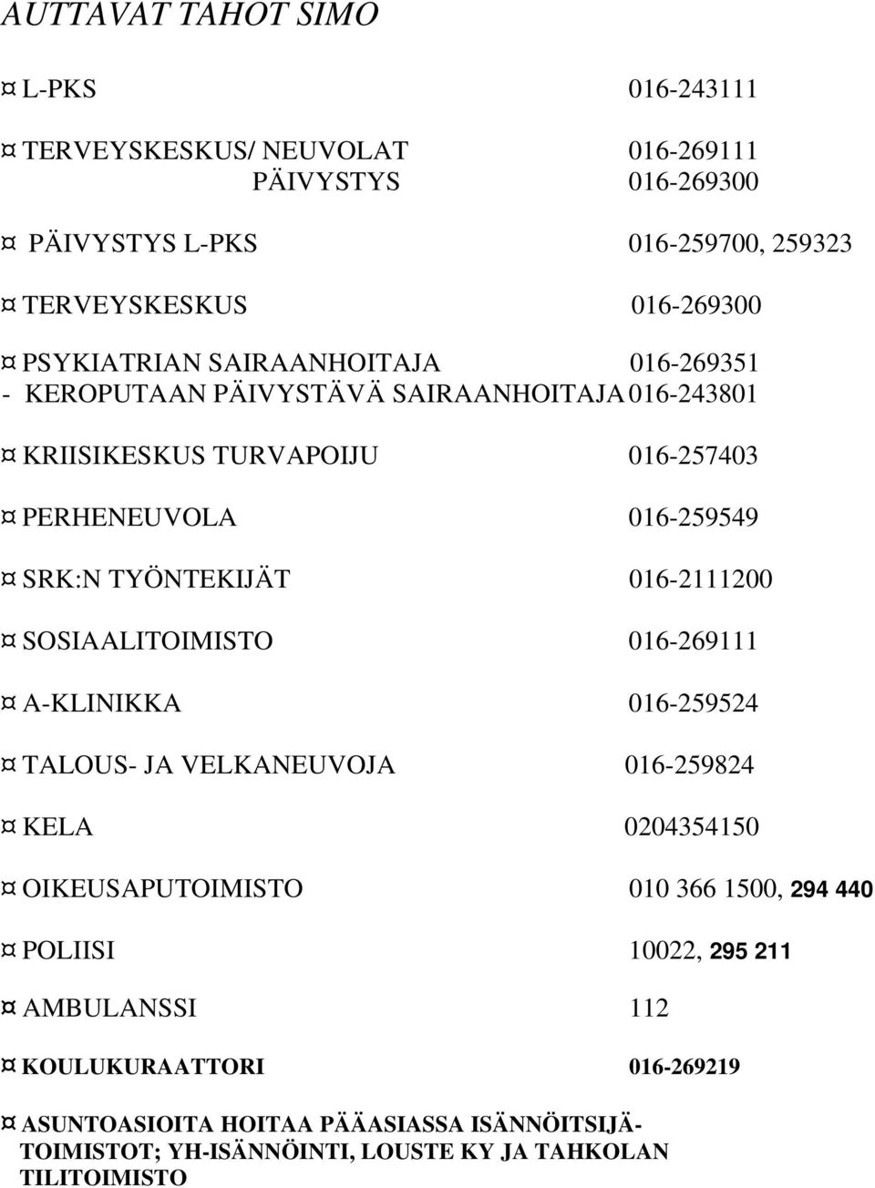 TYÖNTEKIJÄT 016-2111200 SOSIAALITOIMISTO 016-269111 A-KLINIKKA 016-259524 TALOUS- JA VELKANEUVOJA 016-259824 KELA 0204354150 OIKEUSAPUTOIMISTO 010 366 1500, 294