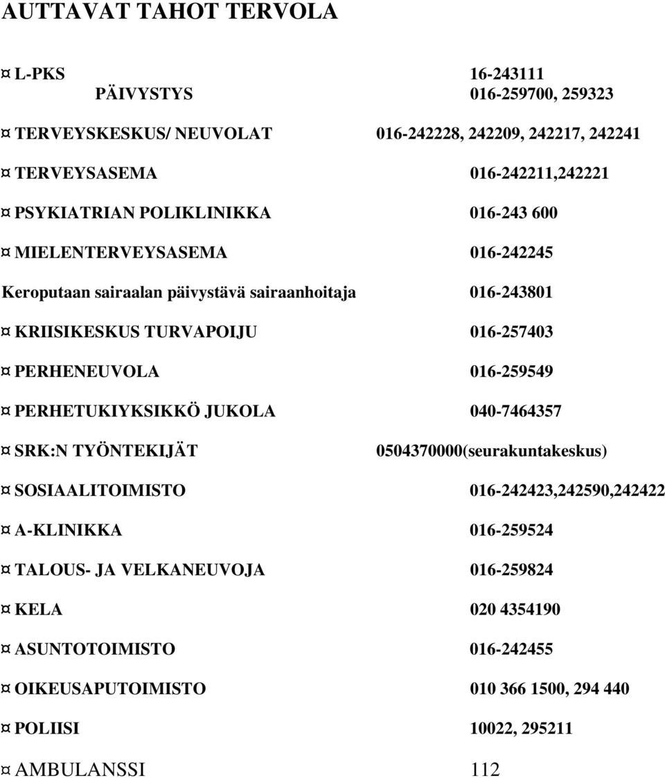 PERHENEUVOLA 016-259549 PERHETUKIYKSIKKÖ JUKOLA 040-7464357 SRK:N TYÖNTEKIJÄT 0504370000(seurakuntakeskus) SOSIAALITOIMISTO 016-242423,242590,242422 A-KLINIKKA