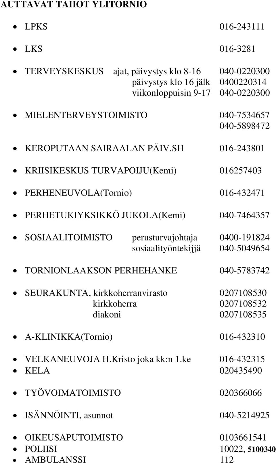 SH 016-243801 KRIISIKESKUS TURVAPOIJU(Kemi) 016257403 PERHENEUVOLA(Tornio) 016-432471 PERHETUKIYKSIKKÖ JUKOLA(Kemi) 040-7464357 SOSIAALITOIMISTO perusturvajohtaja 0400-191824 sosiaalityöntekijjä