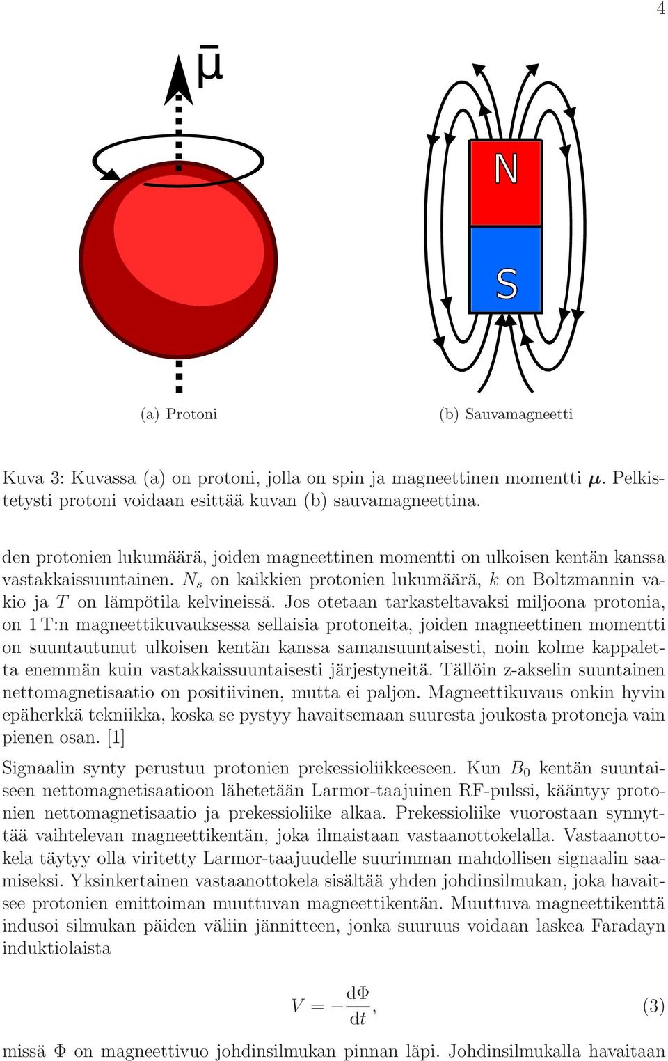 Jos otetaan tarkasteltavaksi miljoona protonia, on 1 T:n magneettikuvauksessa sellaisia protoneita, joiden magneettinen momentti on suuntautunut ulkoisen kentän kanssa samansuuntaisesti, noin kolme