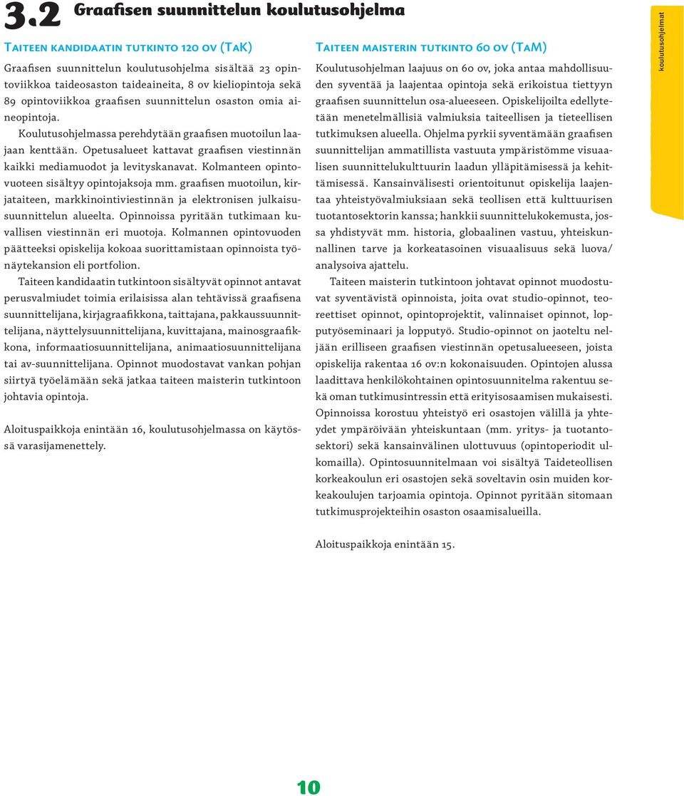 Opetusalueet kattavat graafisen viestinnän kaikki mediamuodot ja levityskanavat. Kolmanteen opintovuoteen sisältyy opintojaksoja mm.