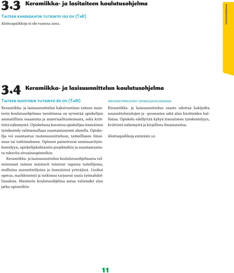 koulutusohjelman tavoitteena on syventää opiskelijan ammatillista osaamista ja materiaalituntemusta, sekä kriittistä näkemystä.