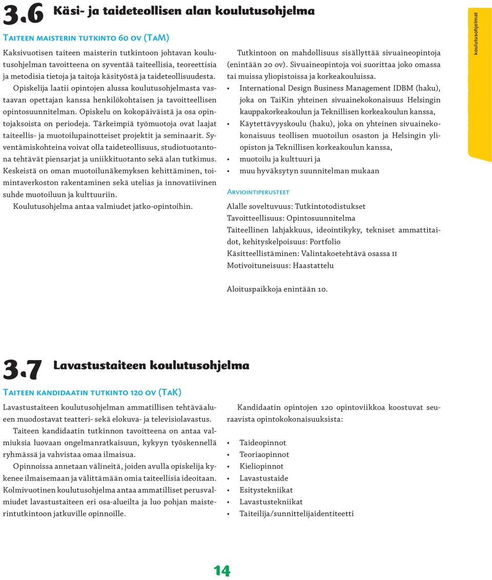 Opiskelija laatii opintojen alussa koulutusohjelmasta vastaavan opettajan kanssa henkilökohtaisen ja tavoitteellisen opintosuunnitelman. Opiskelu on kokopäiväistä ja osa opintojaksoista on periodeja.