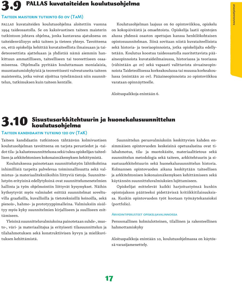 Tavoitteena on, että opiskelija kehittää kuvataiteellista ilmaisuaan ja taideteoreettista ajatteluaan ja yhdistää nämä aiemmin hankittuun ammatilliseen, taiteelliseen tai teoreettiseen osaamiseensa.