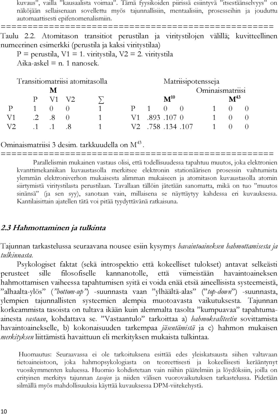 2. Atomitason transitiot perustilan ja viritystilojen välillä; kuvitteellinen numeerinen esimerkki (perustila ja kaksi viritystilaa) P = perustila, V1 = 1. viritystila, V2 = 2.