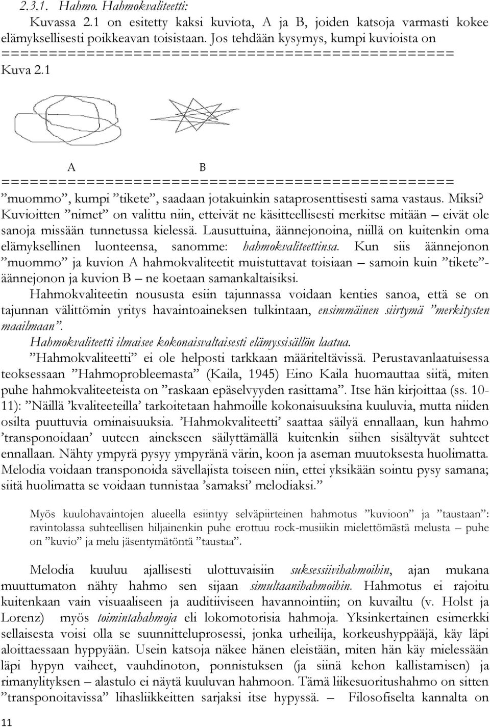1 11 A B ================================================ muommo, kumpi tikete, saadaan jotakuinkin sataprosenttisesti sama vastaus. Miksi?