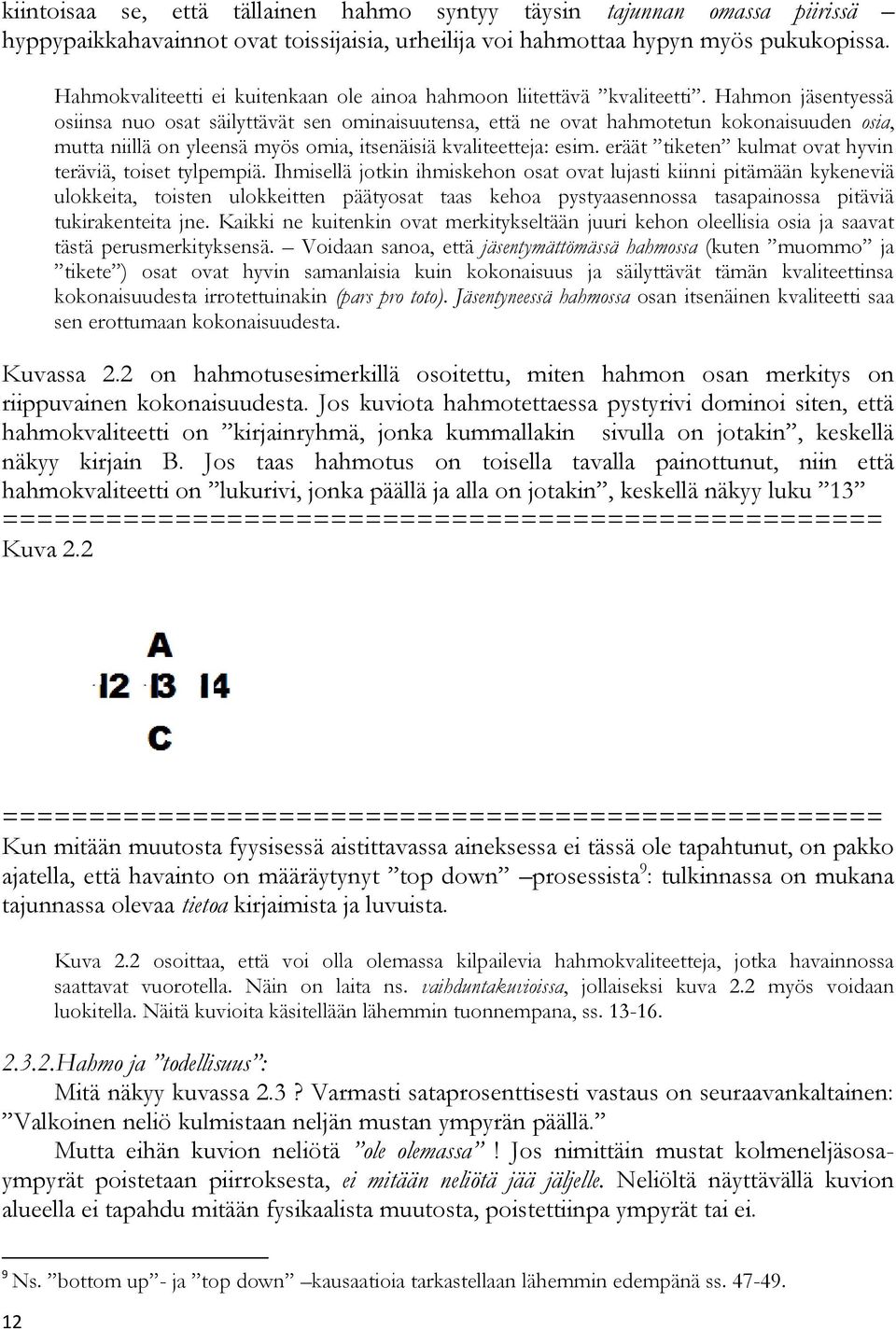 Hahmon jäsentyessä osiinsa nuo osat säilyttävät sen ominaisuutensa, että ne ovat hahmotetun kokonaisuuden osia, mutta niillä on yleensä myös omia, itsenäisiä kvaliteetteja: esim.