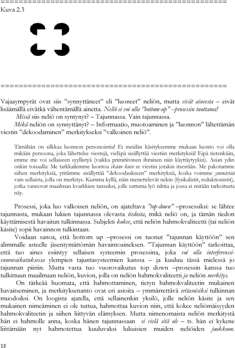 Neliö ei voi olla bottom-up prosessin tuottama! Missä siis neliö on syntynyt? Tajunnassa. Vain tajunnassa. Mikä neliön on synnyttänyt?