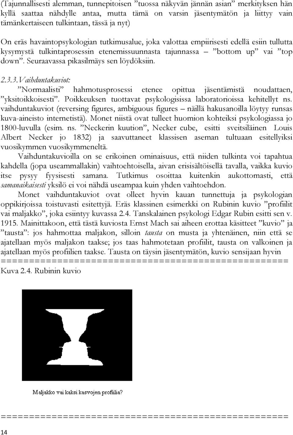 Seuraavassa pikasilmäys sen löydöksiin. 2.3.3.Vaihduntakuviot: Normaalisti hahmotusprosessi etenee opittua jäsentämistä noudattaen, yksitoikkoisesti.