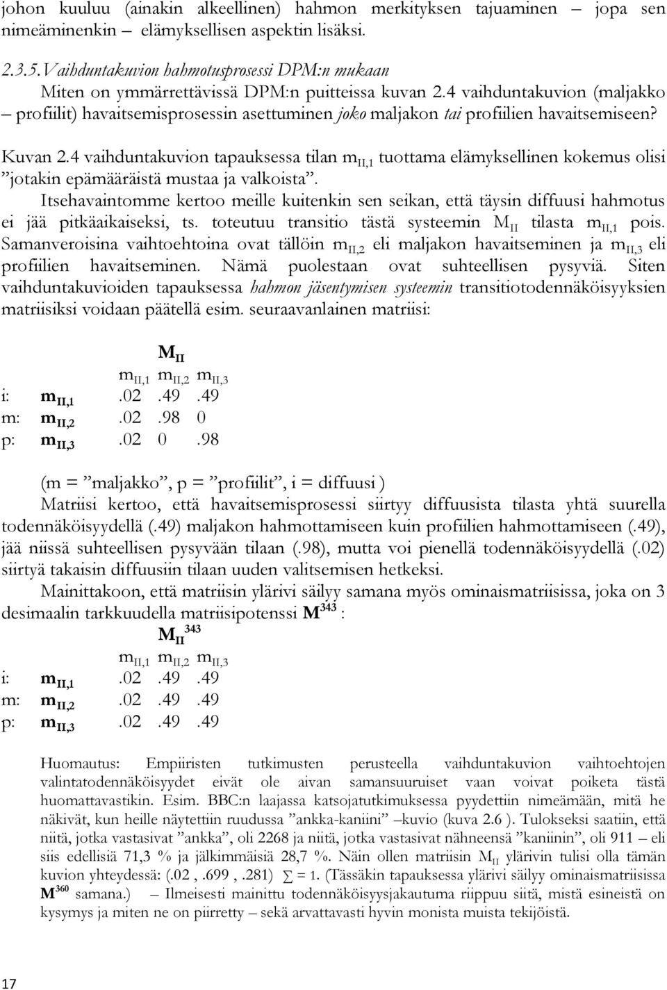 4 vaihduntakuvion (maljakko profiilit) havaitsemisprosessin asettuminen joko maljakon tai profiilien havaitsemiseen? Kuvan 2.