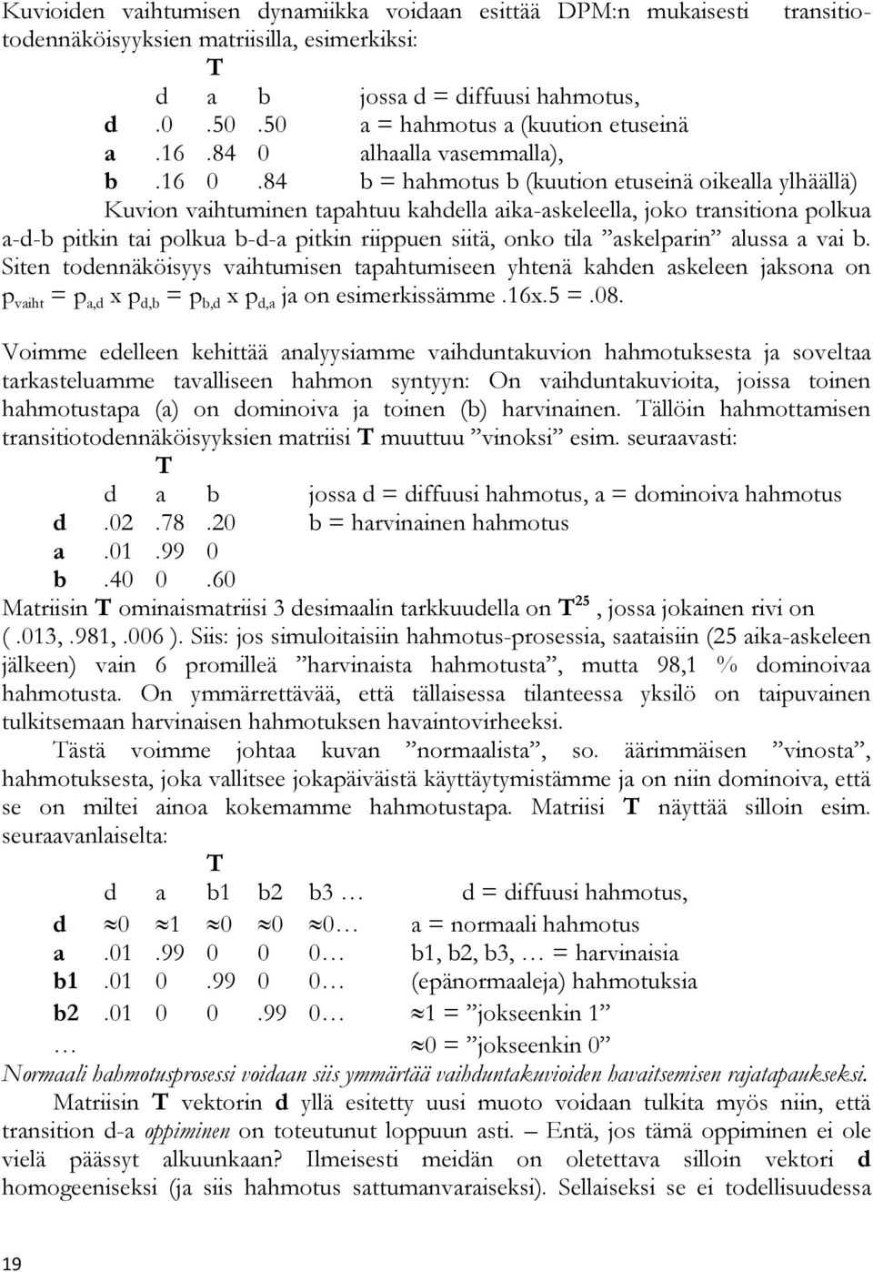 84 b = hahmotus b (kuution etuseinä oikealla ylhäällä) Kuvion vaihtuminen tapahtuu kahdella aika-askeleella, joko transitiona polkua a-d-b pitkin tai polkua b-d-a pitkin riippuen siitä, onko tila