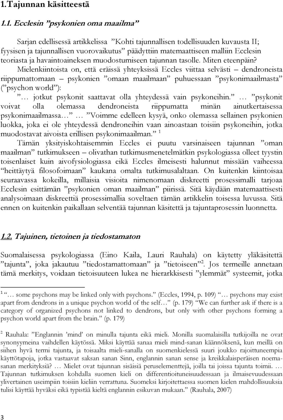 Mielenkiintoista on, että eräissä yhteyksissä Eccles viittaa selvästi dendroneista riippumattomaan psykonien omaan maailmaan puhuessaan psykonimaailmasta ( psychon world ): jotkut psykonit saattavat