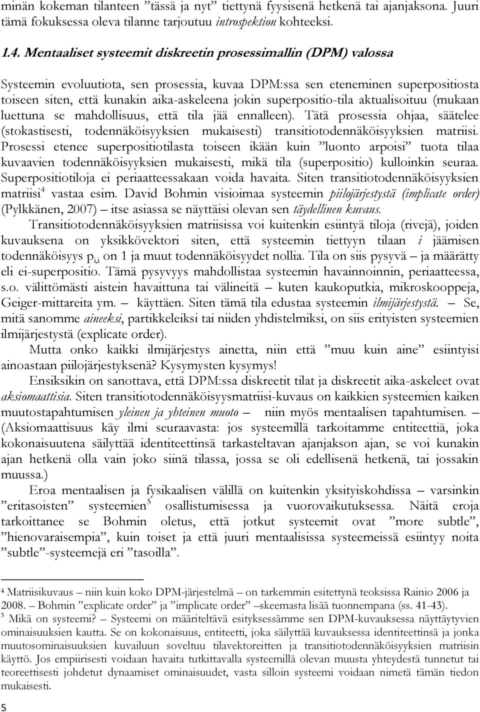 superpositio-tila aktualisoituu (mukaan luettuna se mahdollisuus, että tila jää ennalleen).