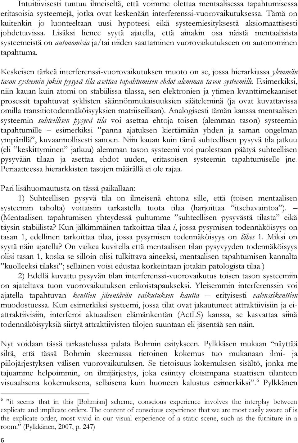 Lisäksi lienee syytä ajatella, että ainakin osa näistä mentaalisista systeemeistä on autonomisia ja/tai niiden saattaminen vuorovaikutukseen on autonominen tapahtuma.