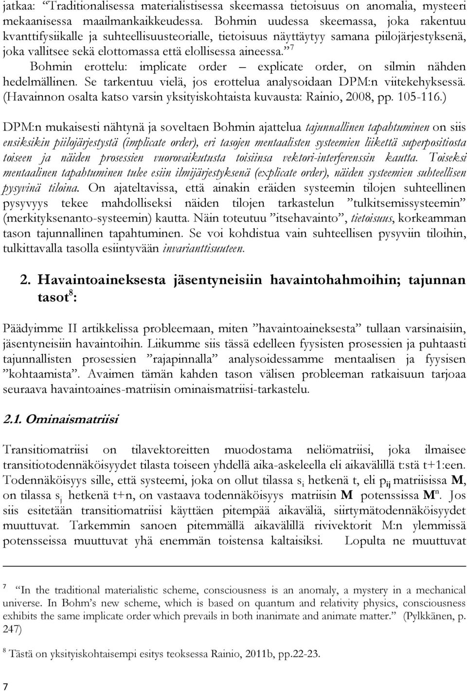 7 Bohmin erottelu: implicate order explicate order, on silmin nähden hedelmällinen. Se tarkentuu vielä, jos erottelua analysoidaan DPM:n viitekehyksessä.