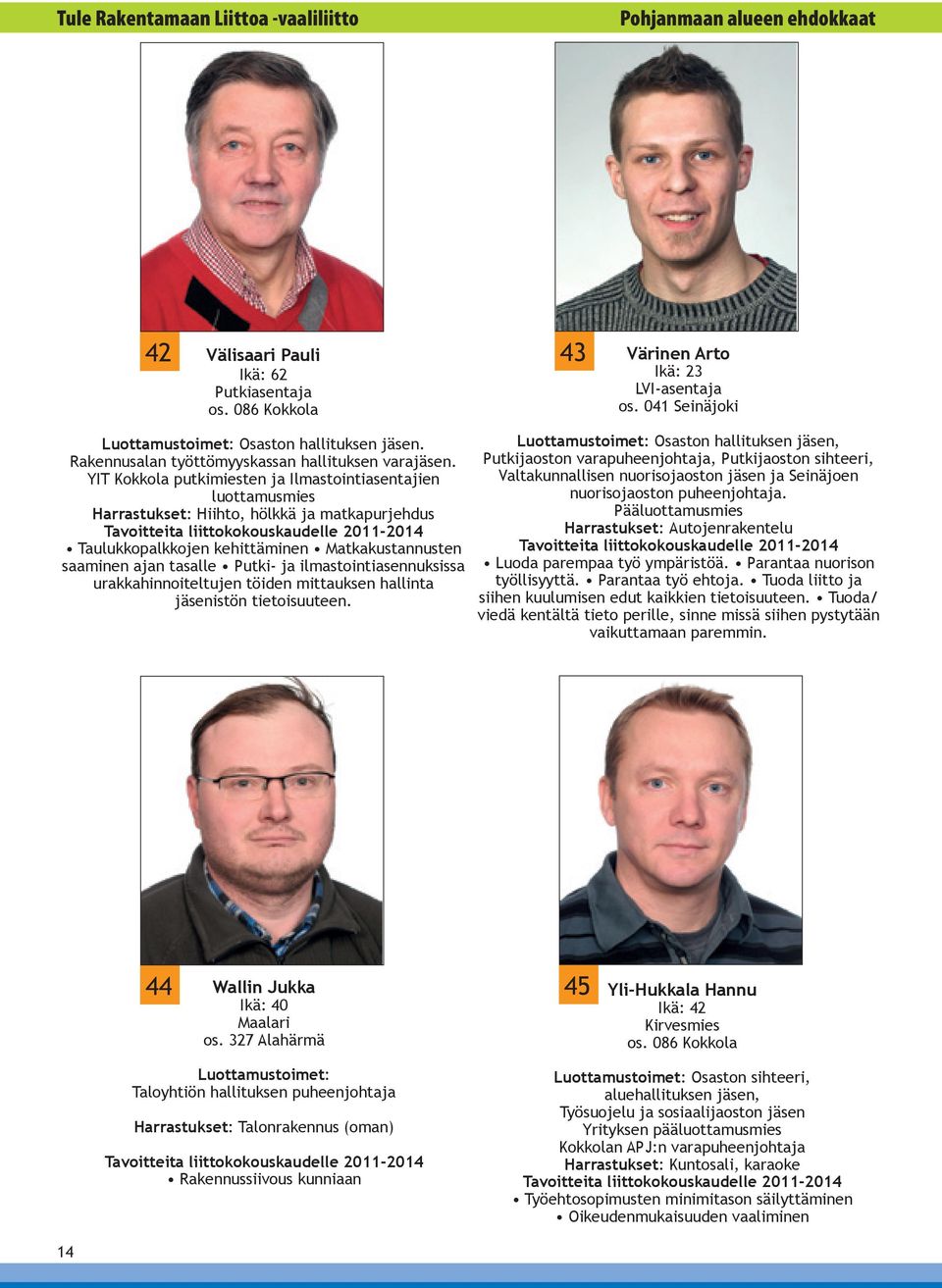 YIT Kokkola putkimiesten ja Ilmastointiasentajien luottamusmies Harrastukset: Hiihto, hölkkä ja matkapurjehdus Taulukkopalkkojen kehittäminen Matkakustannusten saaminen ajan tasalle Putki- ja