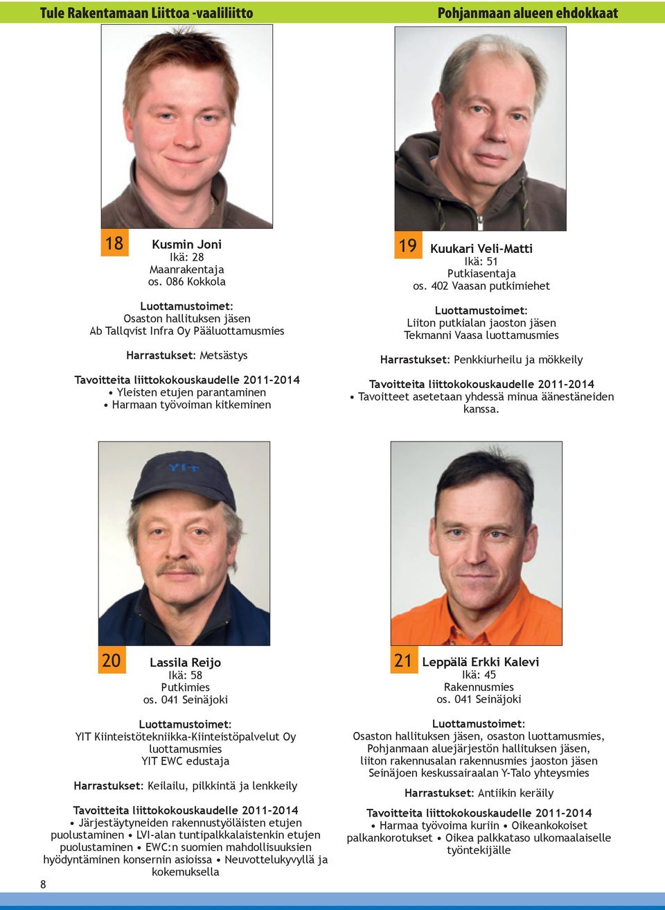 Putkiasentaja os. 402 Vaasan putkimiehet Liiton putkialan jaoston jäsen Tekmanni Vaasa luottamusmies Harrastukset: Penkkiurheilu ja mökkeily Tavoitteet asetetaan yhdessä minua äänestäneiden kanssa.