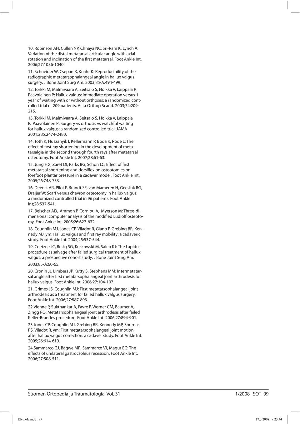 Torkki M, Malmivaara A, Seitsalo S, Hoikka V, Laippala P, Paavolainen P: Hallux valgus: immediate operation versus 1 year of waiting with or without orthoses: a randomized controlled trial of 209