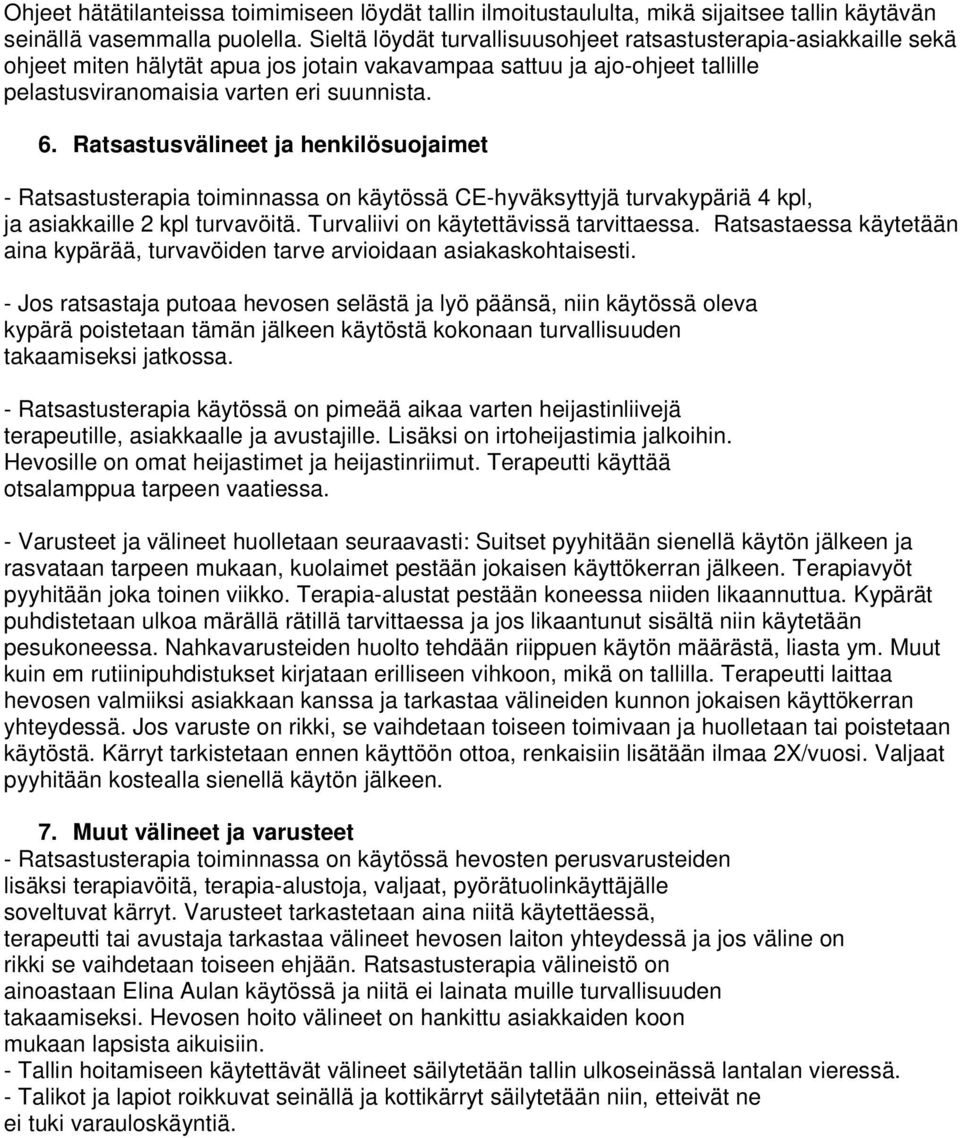 Ratsastusvälineet ja henkilösuojaimet - Ratsastusterapia toiminnassa on käytössä CE-hyväksyttyjä turvakypäriä 4 kpl, ja asiakkaille 2 kpl turvavöitä. Turvaliivi on käytettävissä tarvittaessa.