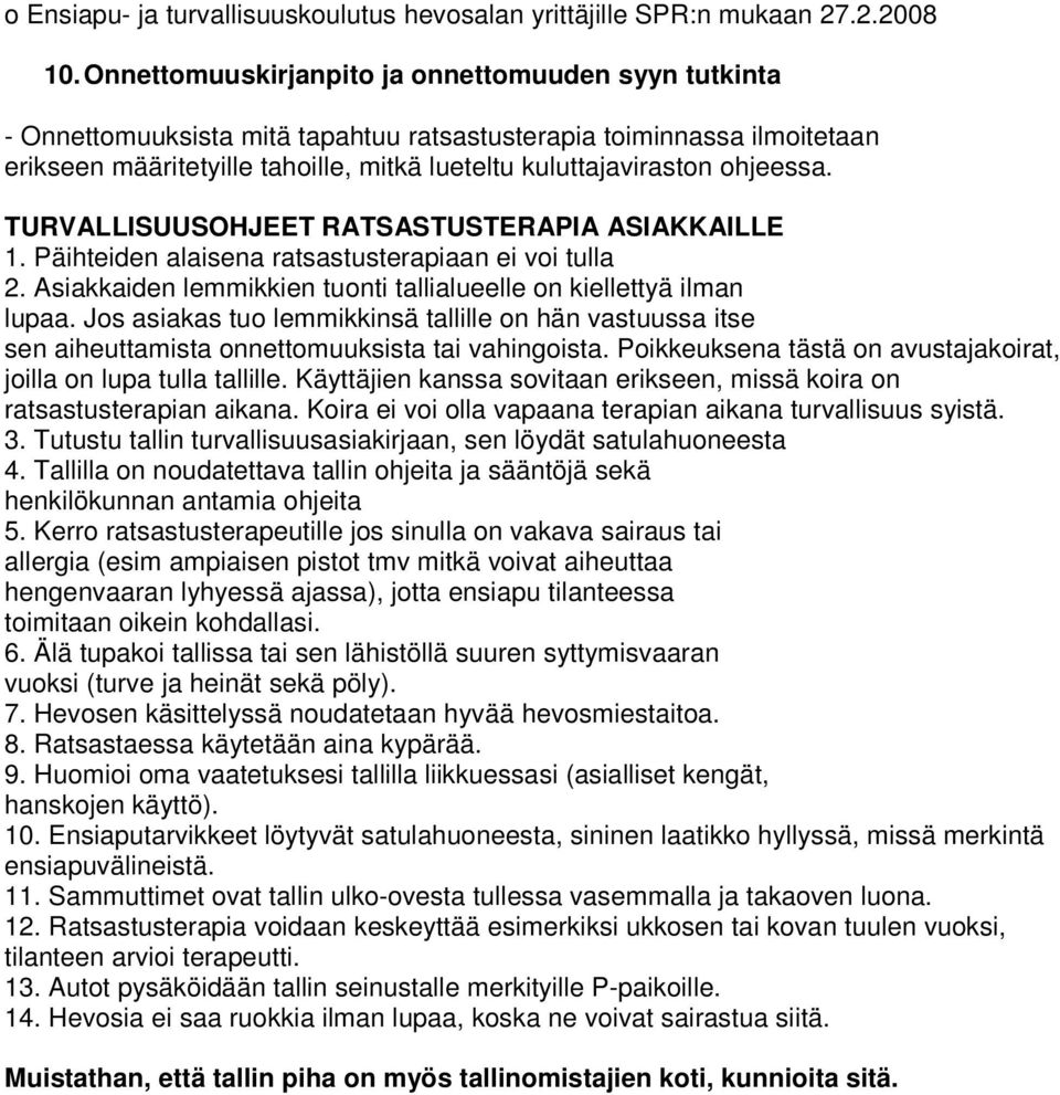 ohjeessa. TURVALLISUUSOHJEET RATSASTUSTERAPIA ASIAKKAILLE 1. Päihteiden alaisena ratsastusterapiaan ei voi tulla 2. Asiakkaiden lemmikkien tuonti tallialueelle on kiellettyä ilman lupaa.