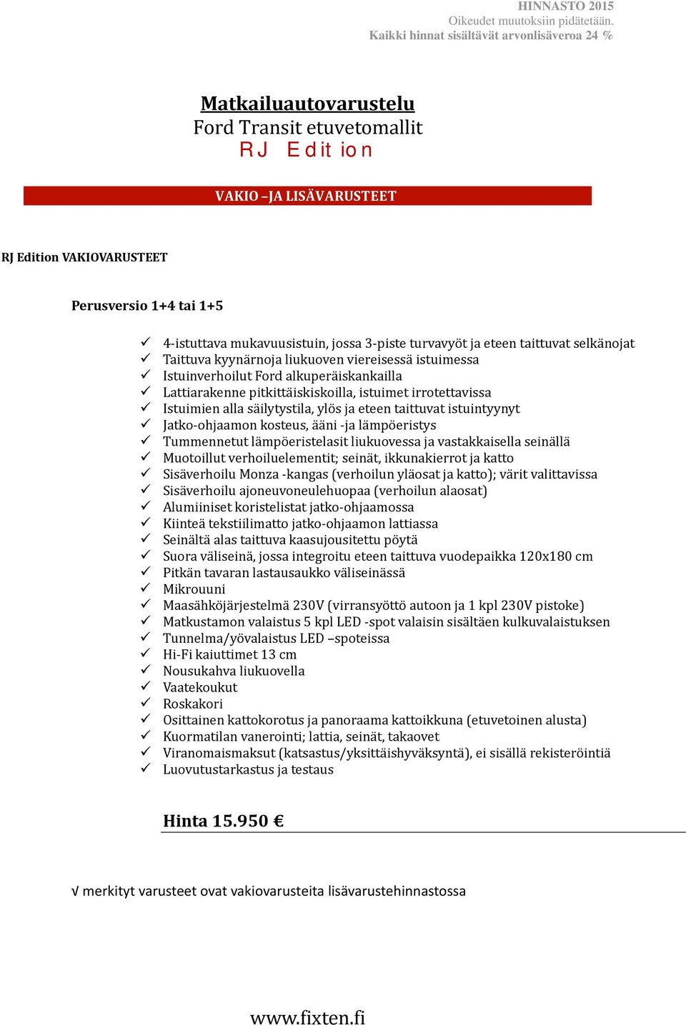 mukavuusistuin, jossa 3 piste turvavyo t ja eteen taittuvat selka nojat Taittuva kyyna rnoja liukuoven viereisessa istuimessa Istuinverhoilut Ford alkupera iskankailla Lattiarakenne pitkitta