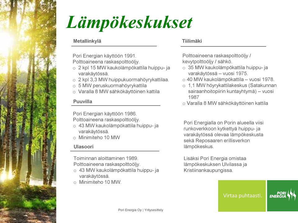 o Minimiteho 10 MW Ulasoori Toiminnan aloittaminen 1989. Polttoaineena raskaspolttoöljy. o 43 MW kaukolämpökattila huippu- ja varakäytössä. o Minimiteho 10 MW.