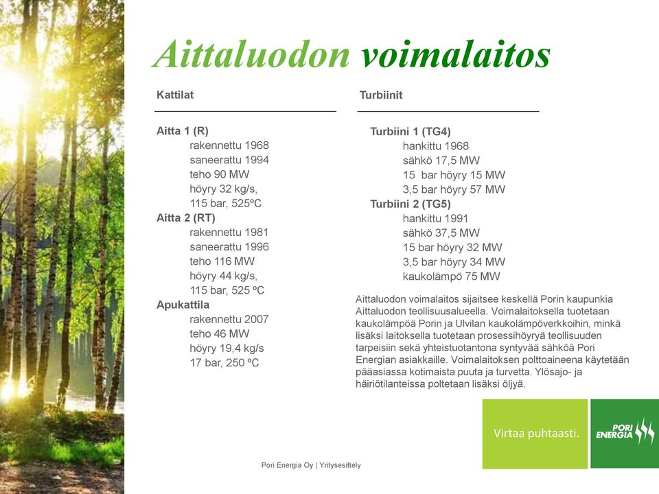 sähkö 37,5 MW 15 bar höyry 32 MW 3,5 bar höyry 34 MW kaukolämpö 75 MW Aittaluodon voimalaitos sijaitsee keskellä Porin kaupunkia Aittaluodon teollisuusalueella.