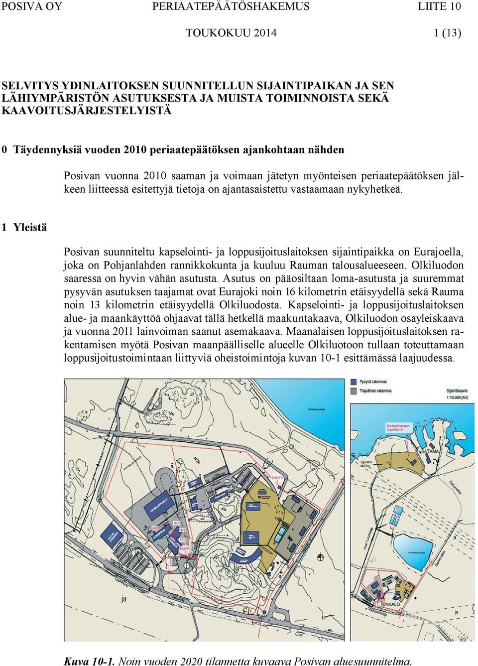 1 Yleistä Posivan suunniteltu kapselointi- ja loppusijoituslaitoksen sijaintipaikka on Eurajoella, joka on Pohjanlahden rannikkokunta ja kuuluu Rauman talousalueeseen.