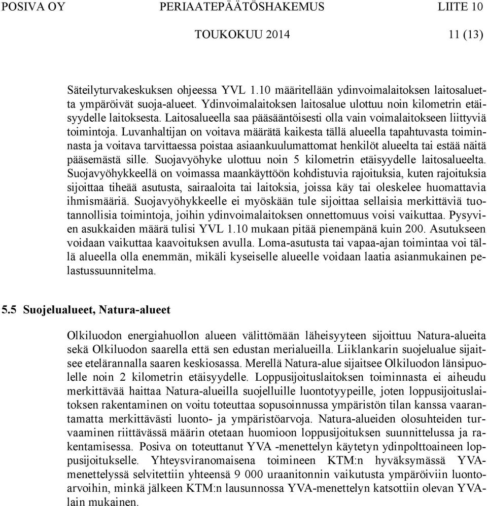 Luvanhaltijan on voitava määrätä kaikesta tällä alueella tapahtuvasta toiminnasta ja voitava tarvittaessa poistaa asiaankuulumattomat henkilöt alueelta tai estää näitä pääsemästä sille.