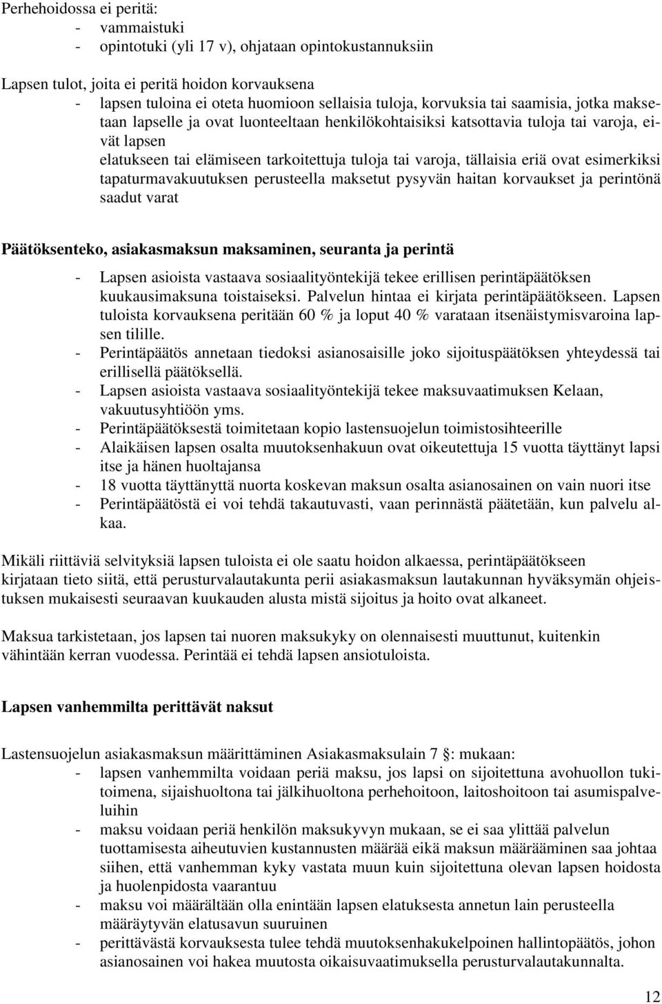 tällaisia eriä ovat esimerkiksi tapaturmavakuutuksen perusteella maksetut pysyvän haitan korvaukset ja perintönä saadut varat Päätöksenteko, asiakasmaksun maksaminen, seuranta ja perintä - Lapsen