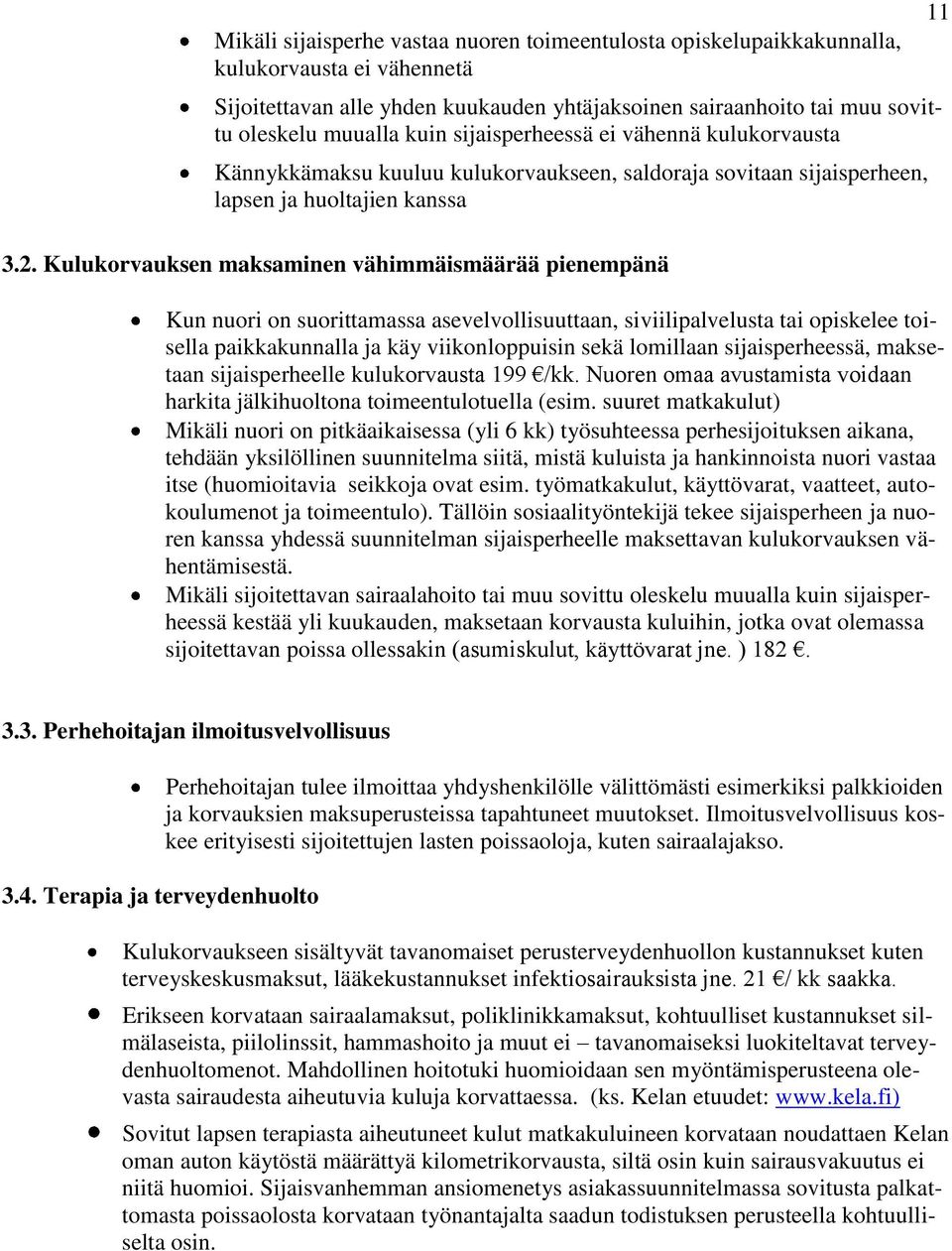 Kulukorvauksen maksaminen vähimmäismäärää pienempänä Kun nuori on suorittamassa asevelvollisuuttaan, siviilipalvelusta tai opiskelee toisella paikkakunnalla ja käy viikonloppuisin sekä lomillaan