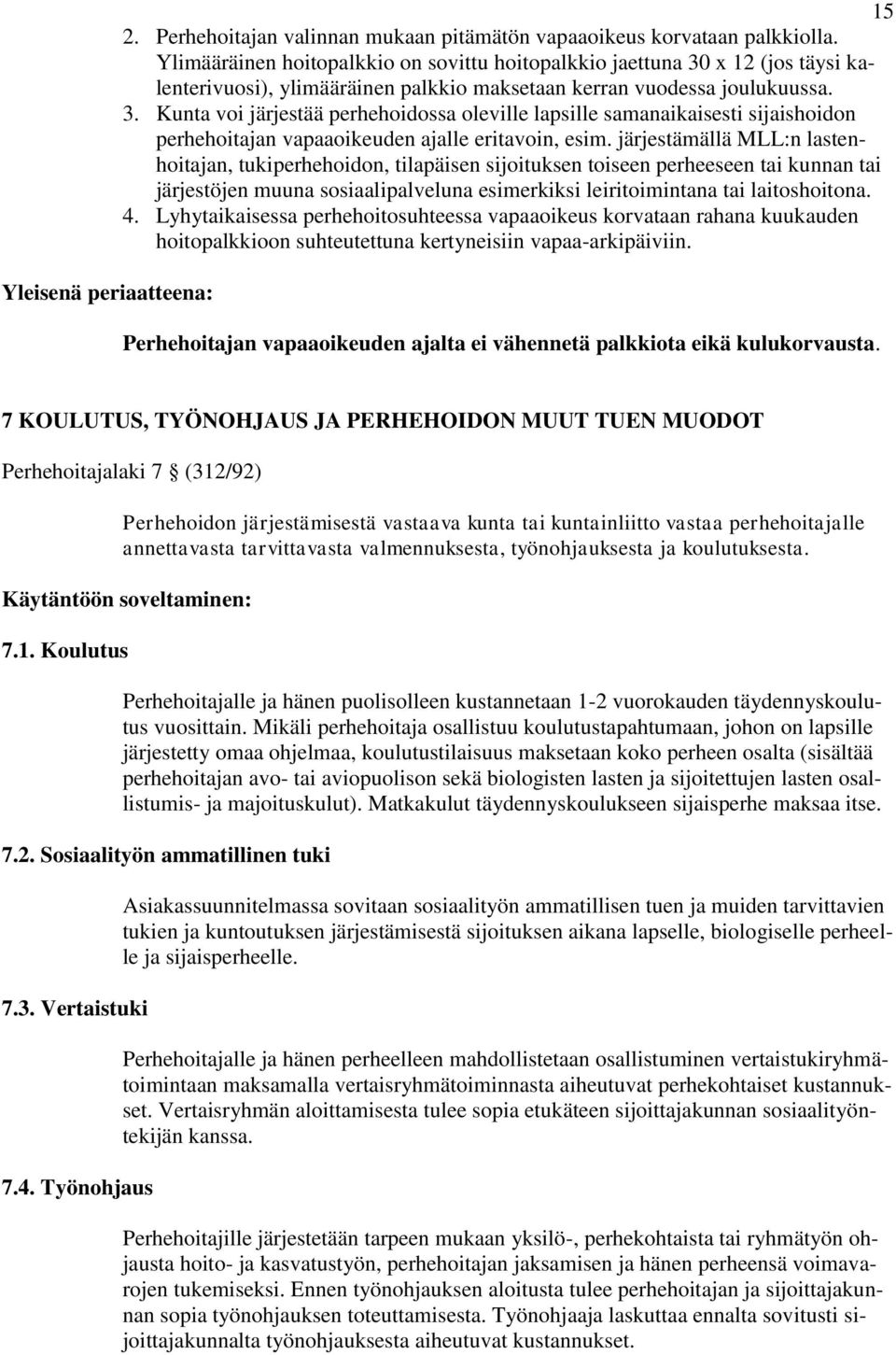 järjestämällä MLL:n lastenhoitajan, tukiperhehoidon, tilapäisen sijoituksen toiseen perheeseen tai kunnan tai järjestöjen muuna sosiaalipalveluna esimerkiksi leiritoimintana tai laitoshoitona. 4.