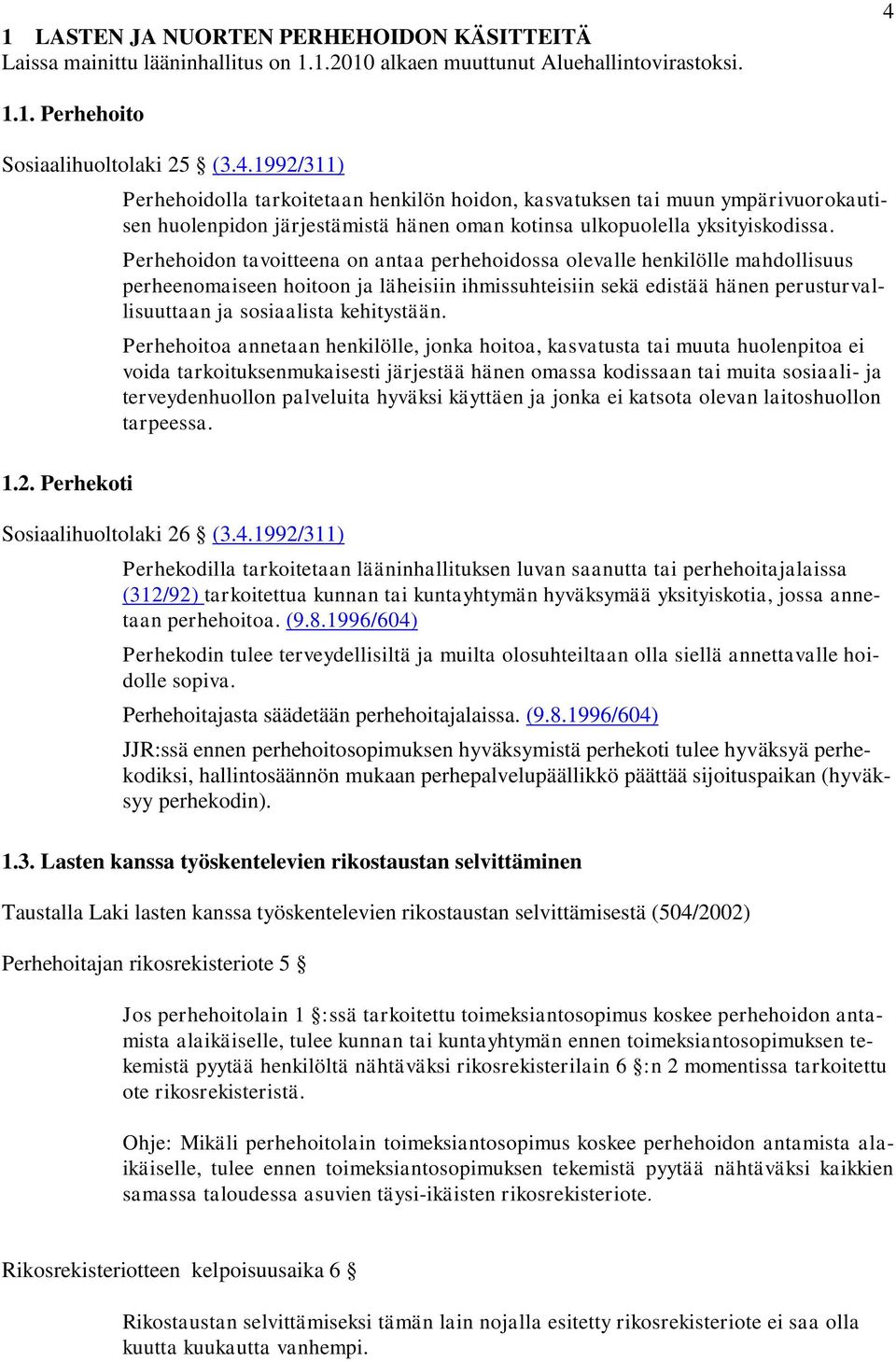 (3.4.1992/311) 1.2. Perhekoti Perhehoidolla tarkoitetaan henkilön hoidon, kasvatuksen tai muun ympärivuorokautisen huolenpidon järjestämistä hänen oman kotinsa ulkopuolella yksityiskodissa.