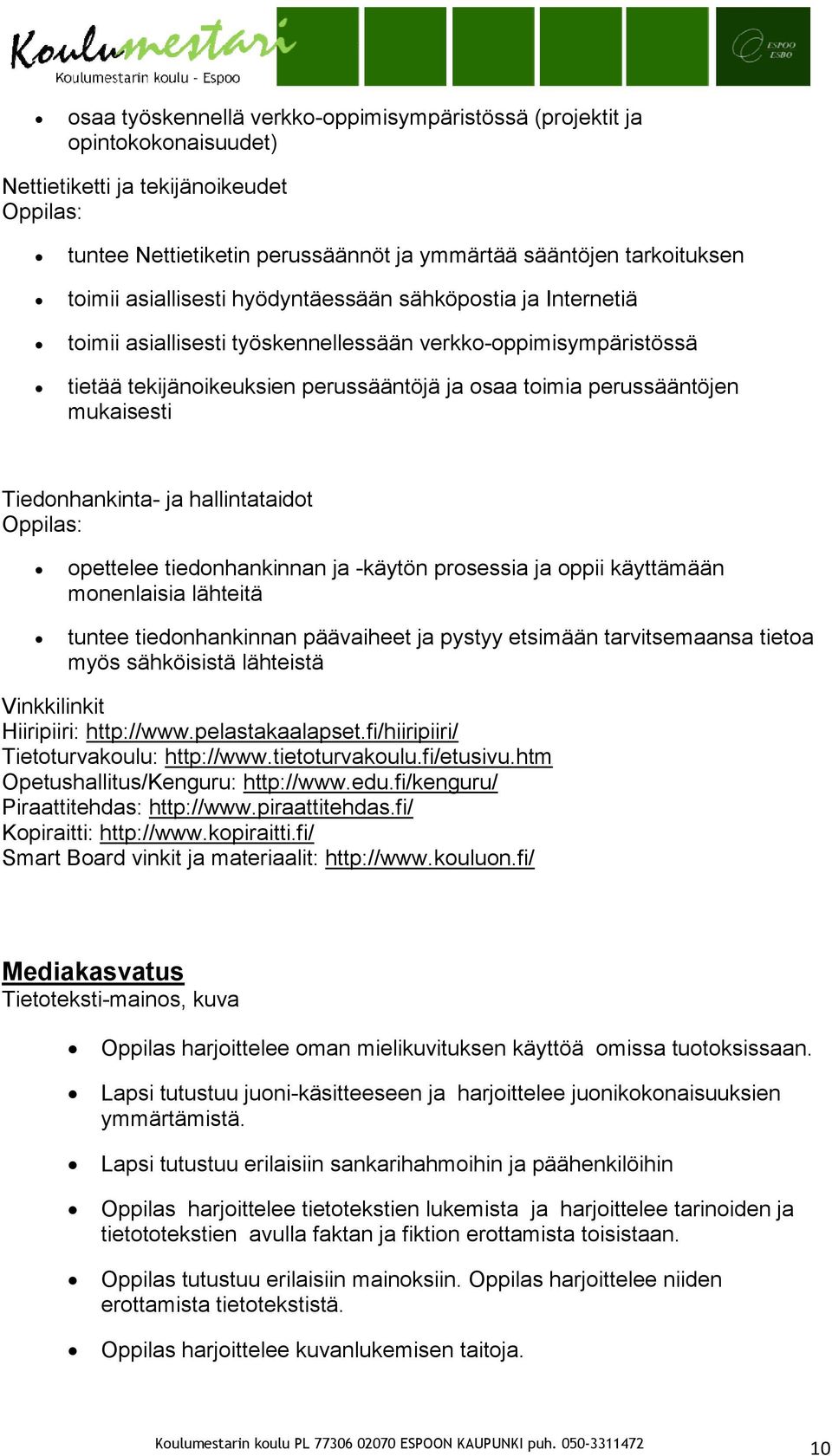 Tiedonhankinta- ja hallintataidot opettelee tiedonhankinnan ja -käytön prosessia ja oppii käyttämään monenlaisia lähteitä tuntee tiedonhankinnan päävaiheet ja pystyy etsimään tarvitsemaansa tietoa