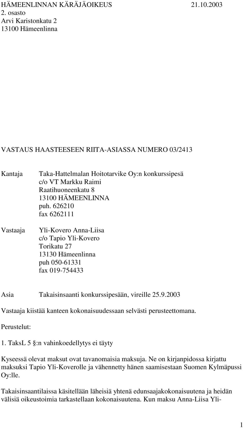 13100 HÄMEENLINNA puh. 626210 fax 6262111 Yli-Kovero Anna-Liisa c/o Tapio Yli-Kovero Torikatu 27 13130 Hämeenlinna puh 050-61331 fax 019-